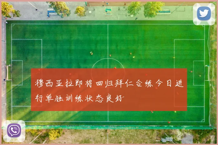 穆西亚拉即将回归拜仁合练今日进行单独训练状态良好