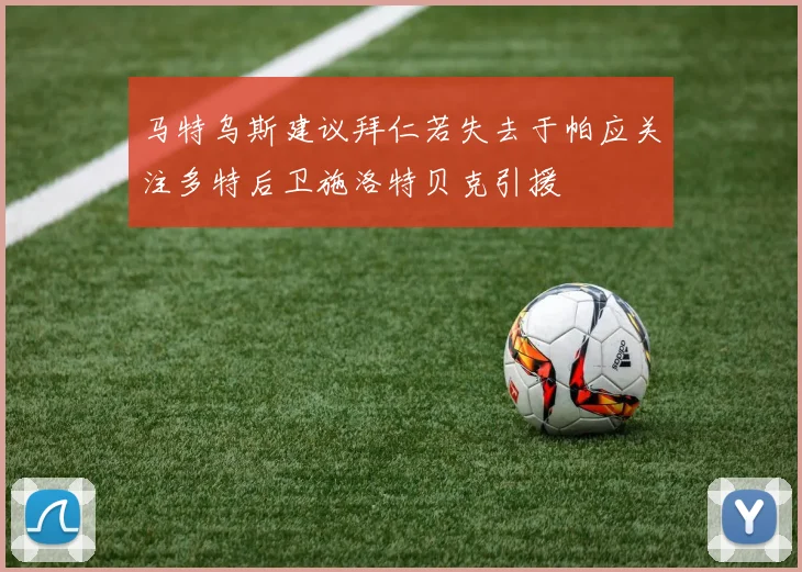 马特乌斯建议拜仁若失去于帕应关注多特后卫施洛特贝克引援