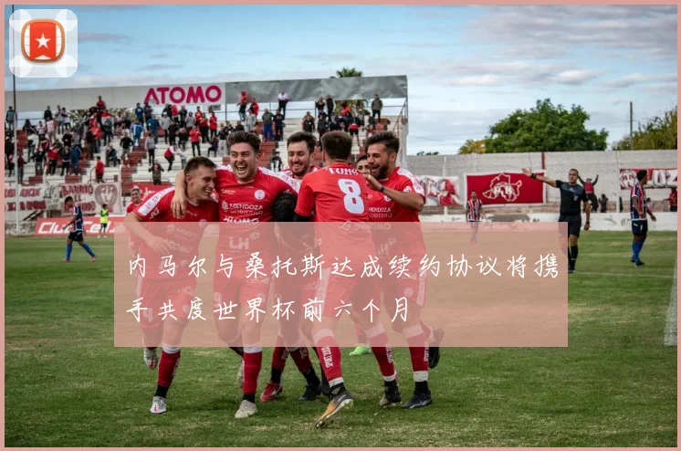 内马尔与桑托斯达成续约协议将携手共度世界杯前六个月