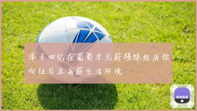 泽卡回忆在葡萄牙无薪踢球经历称向往日本高薪生活环境